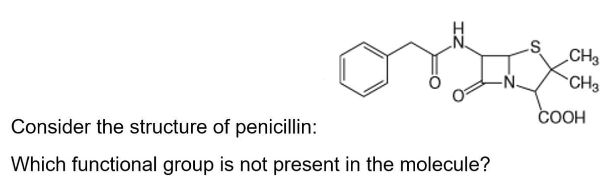 CH3
CH3
COOH
Consider the structure of penicillin:
Which functional group is not present in the molecule?
