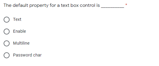 The default property for a text box control is
Тext
Enable
Multiline
O Password char
