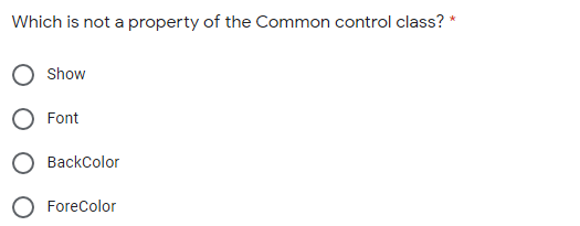 Which is not a property of the Common control class?
Show
Font
BackColor
O ForeColor
