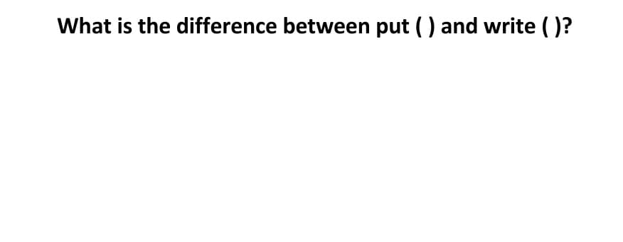 What is the difference between put ( ) and write ( )?
