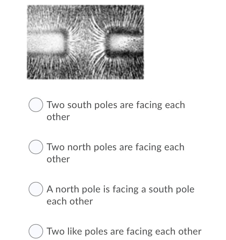 Two south poles are facing each
other
O Two north poles are facing each
other
A north pole is facing a south pole
each other
Two like poles are facing each other
