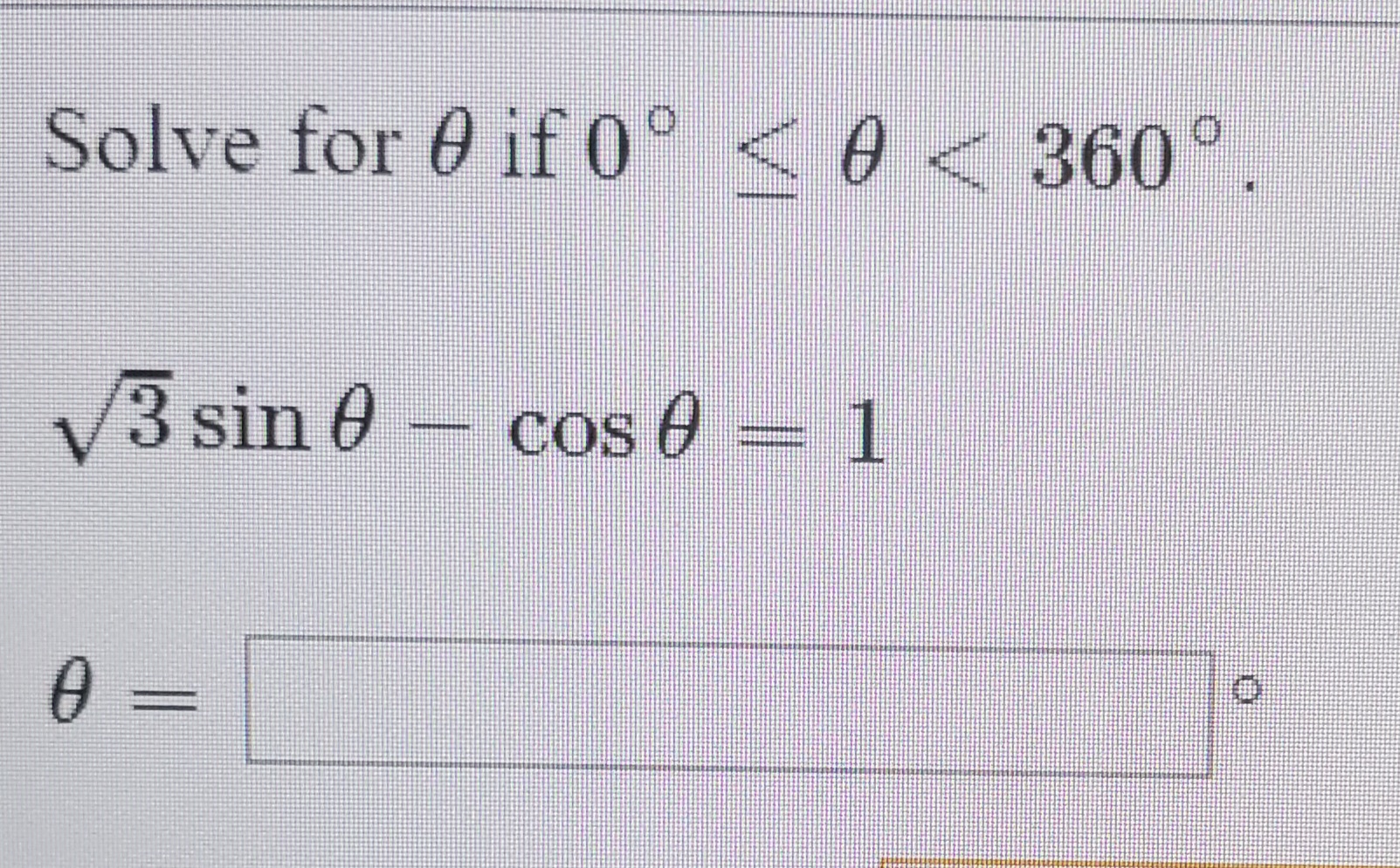 Solve for 0 if 0° < 0 < 360°
V3 sin 0
Cos e =1
