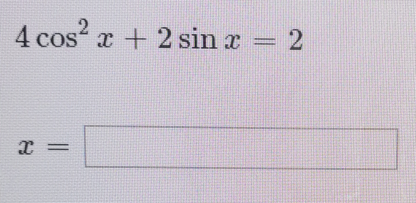4 cos x + 2 sin r = 2
COS
