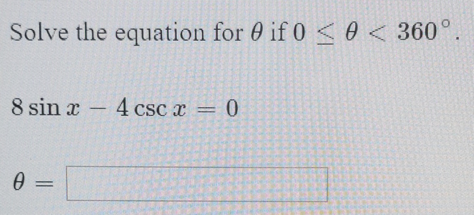 Solve the equation for 0 if 0 <0<360°
8 sin x
4 csc x = 0
%3D
