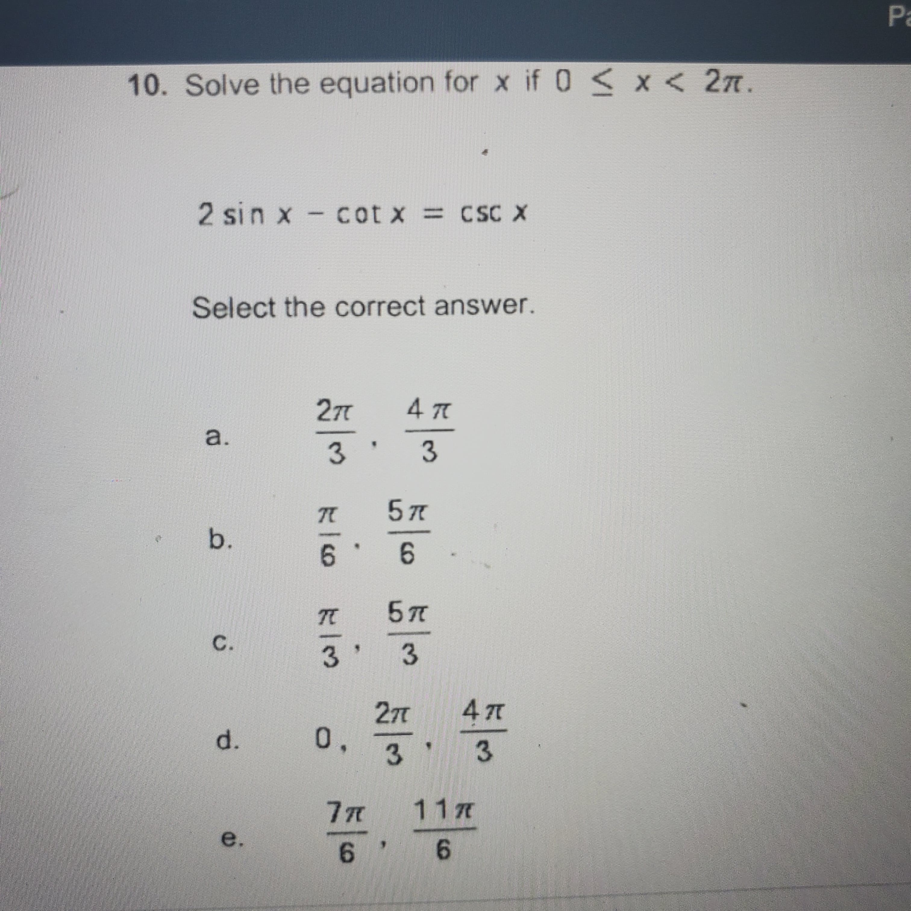 10. Solve the equation for x if 0 < x < 2n.
2 sin x - cot x = csC X
