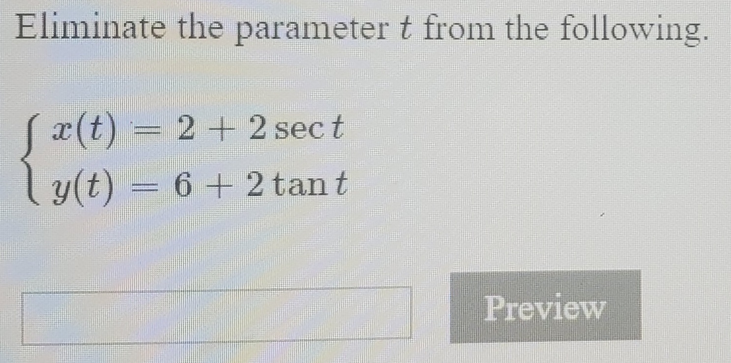 Eliminate the parameter t from the following.
( x(t) = 2+ 2 sect
(y(t) = 6 + 2 tant
