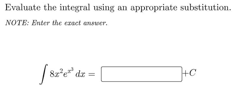 Evaluate the integral using an appropriate substitution.
NOTE: Enter the exact answer.
8x e dx
+C
