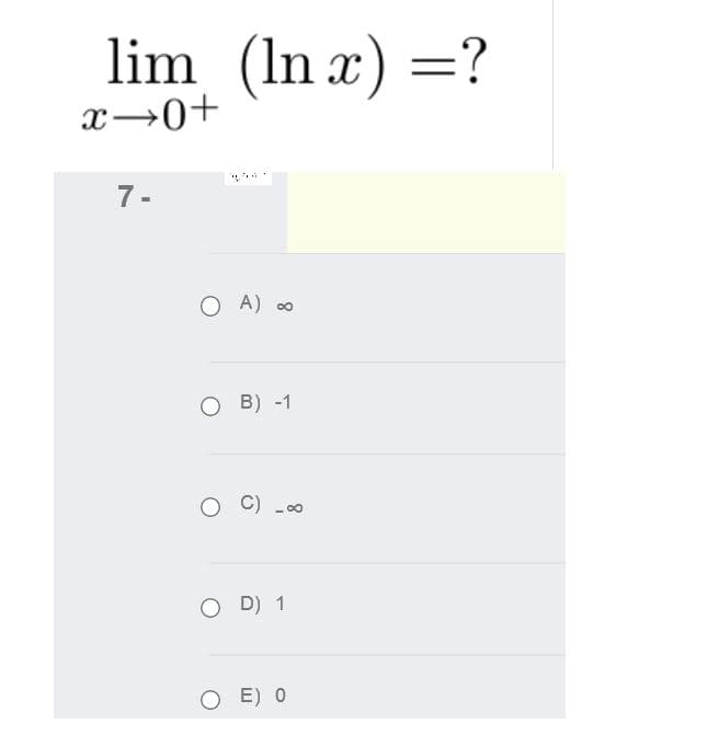 lim (In x) =?
x→0+
7 -
O A) 00
B) -1
O D) 1
O E) O
