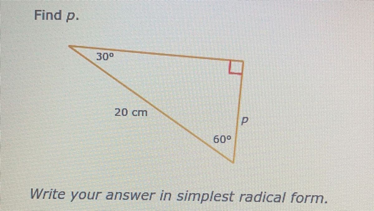 Find p.
30⁰
0
20 cm
609
Write your answer in simplest radical form.
P