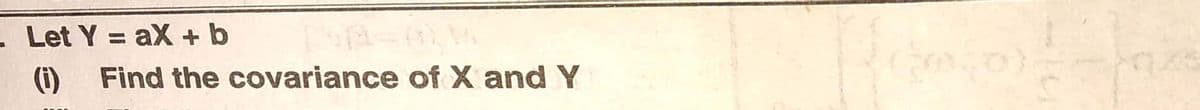 - Let Y = aX + b
(1)
Find the covariance of X and Y
