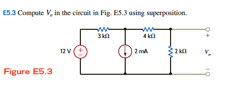 E5.3 Compute V, in the circuit in Fig. E5.3 using superposition.
Figure E5.3
12 V (+
3 ΚΩ
4 ΚΩ
2 mA
• 2 ΚΩ
