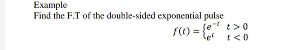 Example
Find the F.T of the double-sided exponential pulse
f(t) = {et t> 0
let t<0
