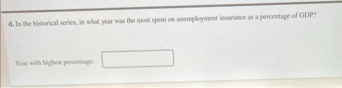 d. In the historical series, in what year was the most spent on unemployment insurance as a percentage of GDP?
Year with highest percentage: