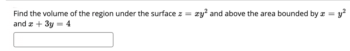 xy? and above the area bounded by x =
Find the volume of the region under the surface z =
and x + 3y = 4
