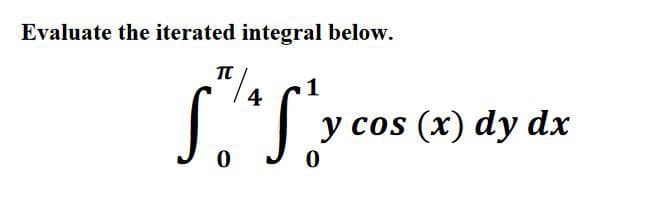Evaluate the iterated integral below.
TL
S.
0
1
*Sycos (x) dy dx
0