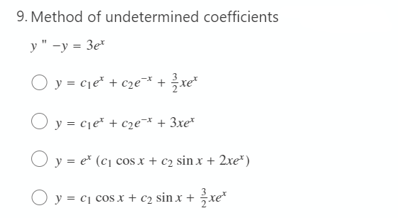 9. Method of undetermined coefficients
y" -y = 3et
Oy xe
y = c₁et + c₂e-* +
Oy=c₁e¹ + c₂ex + 3xe™
=
y = c₁ cos x + c₂ sin x + xe
(x + c₂ sin x + 2xe*)