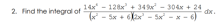 14x
2. Find the integral of
(x²
128x + 349x
304х + 24
dx
-
5x + 6)2x
2
5x?
— х — 6
-
-
