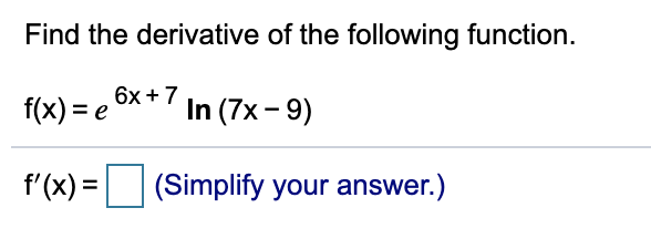 Find the derivative of the following function.
f(x) — е бх + 7
In (7x - 9)
f'(x) =
(Simplify your answer.)
