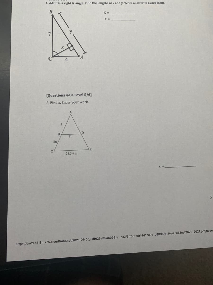 4. AABC is a right triangle. Find the lengths of x and y. Write answer in exact form.
X =
Y =
4
[Questions 4-8a Level 5/6]
5. Find x. Show your work.
4
AD
11
2x
24.5+x
https://dm2ec218nt2z5.cloudfront.net/2021-01-06/5df025e8546099fe.ba2/5ff606091441709e1d8895fa_Module6Test2020-2021.pdf/page
