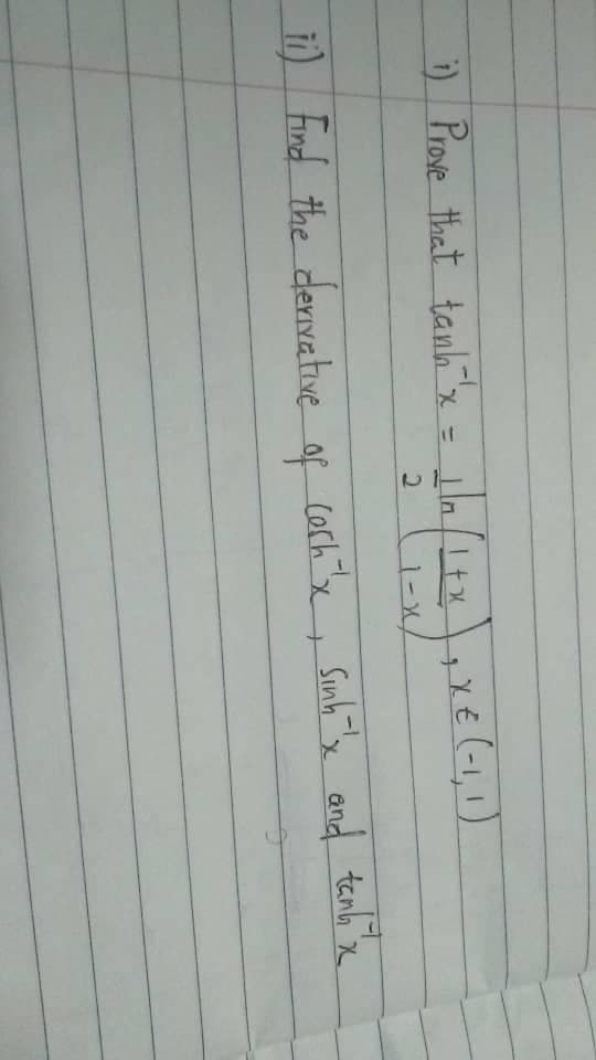 i) Prove that tanh"x =
tla/
Itx,X€ (-1,1)
2.
ii) Find the denivatve
of corh"'x,
Sinh"'x and tanb x
