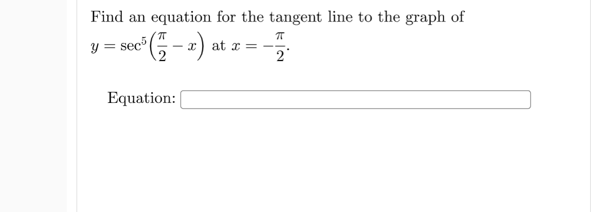 Find an equation for the tangent line to the graph of
y = sec" - a)
at x =
2
Y :
.2
Equation:
