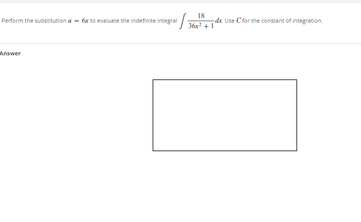 6x to evaluate the indefinite integral/ 36x2 + 1
18
-dx. Use C'for the constant of integration.
Perform the substitution u =
Answer
