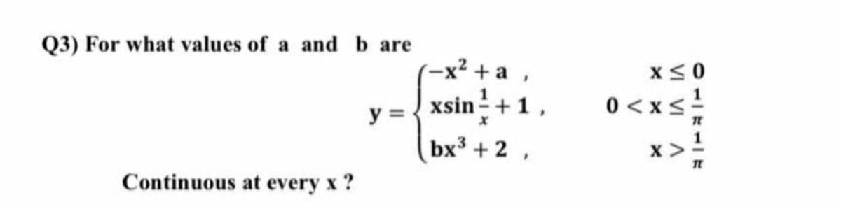 Q3) For what values of a and b are
-х? +а,
xsin+1,
y =-
bx + 2 ,
5x > 0
x >
Continuous at every x ?
