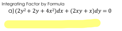 Integrating Factor by Formula
a) (2y² + 2y + 4x²)dx + (2xy + x)dy = 0
