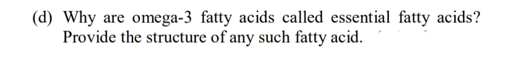 (d) Why
Provide the structure of any such fatty acid.
omega-3 fatty acids called essential fatty acids?
are
