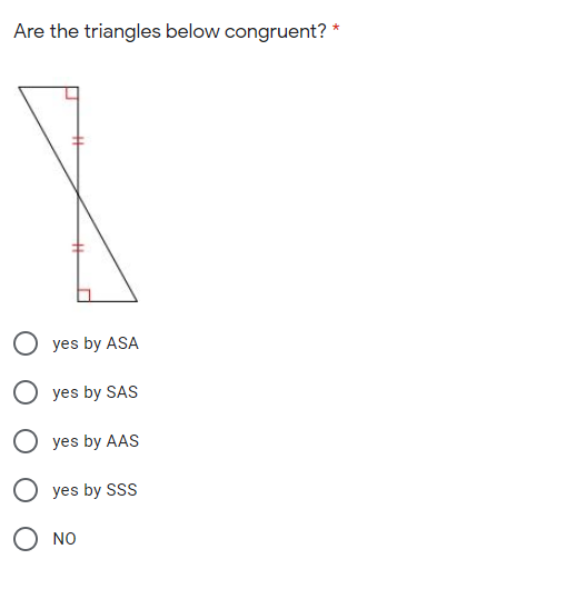 Are the triangles below congruent? *
yes by ASA
O yes by SAS
O yes by AAS
yes by SSS
NO
