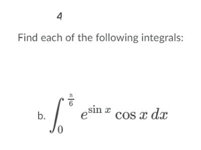 4
Find each of the following integrals:
esin a cos x dx
b.
