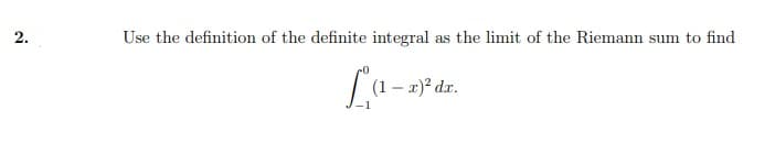 2.
Use the definition of the definite integral as the limit of the Riemann sum to find
La- a* dr.
