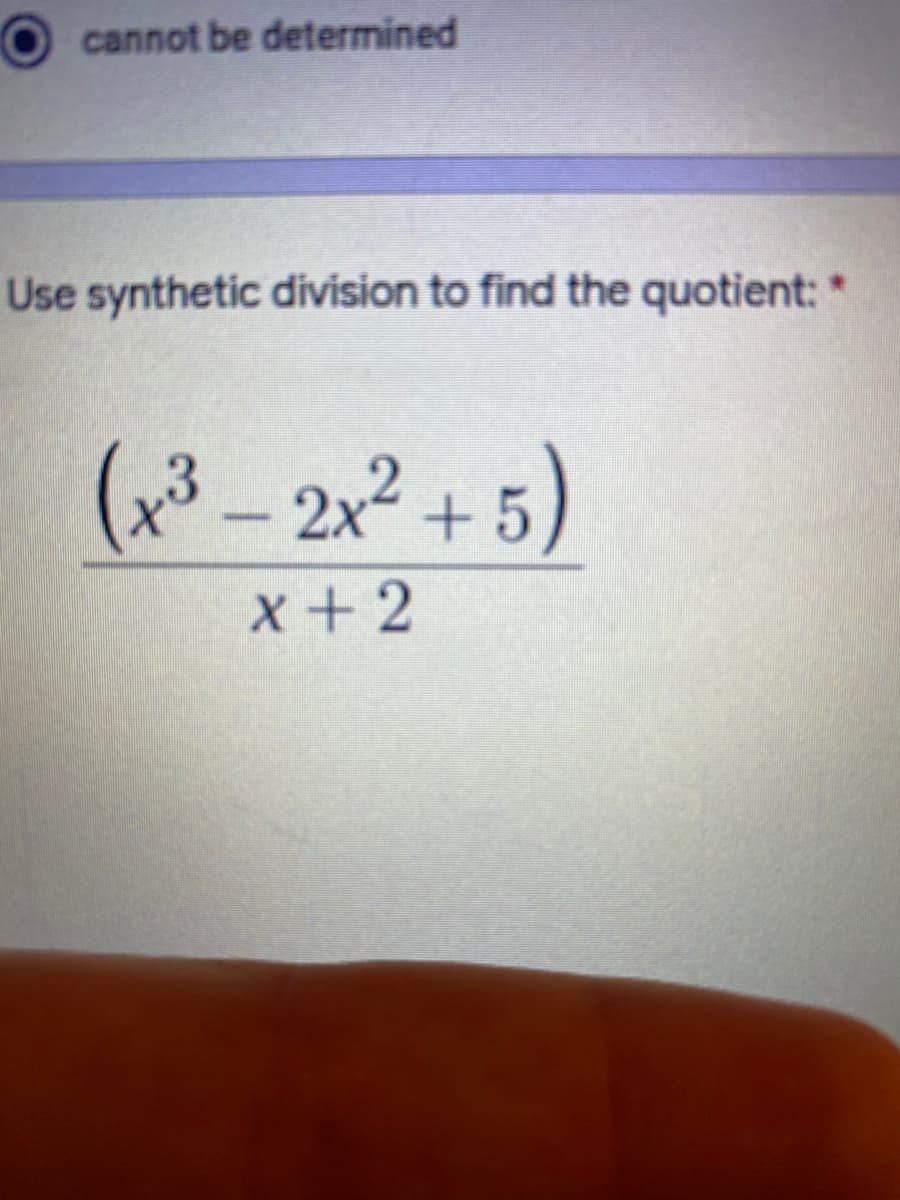 cannot be determined
Use synthetic division to find the quotient: *
(x3-22 +5)
2x²
x +2
