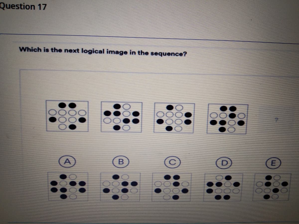 Question 17
Which is the next logical image in the sequence?
****
A
E
