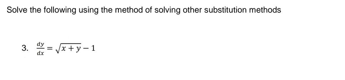 Solve the following using the method of solving other substitution methods
dy
х +у—1
=
dx
3.
