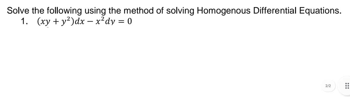 Solve the following using the method of solving Homogenous Differential Equations.
1. (xy + y?)dx – x²dy = 0
2/2
:::
