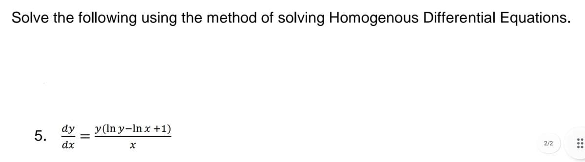 Solve the following using the method of solving Homogenous Differential Equations.
dy
у (In y-In x +1)
dx
2/2
:::
5.

