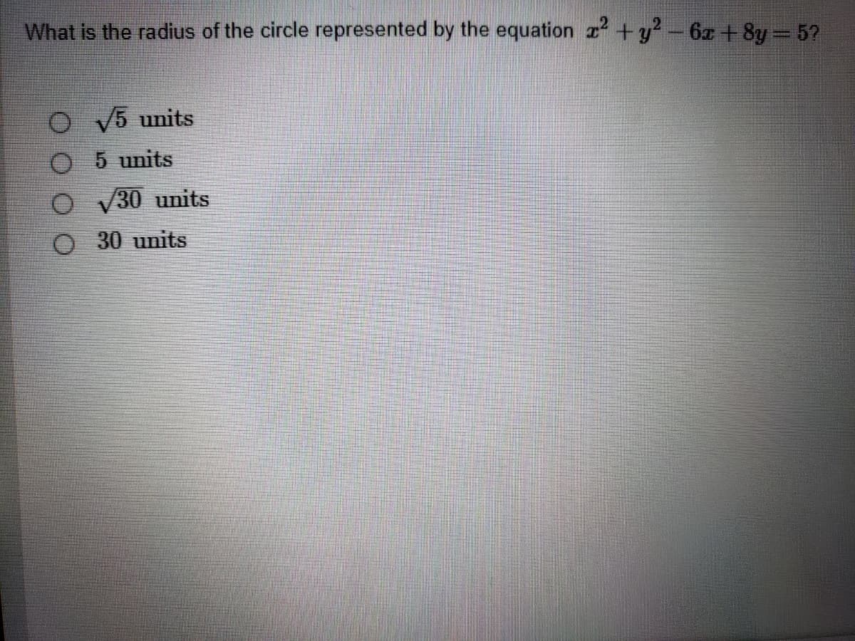 What is the radius of the circle represented by the equation a +y-6x + 8y = 5?
O V5 units
O 5 units
O V30 units
O 30 units
