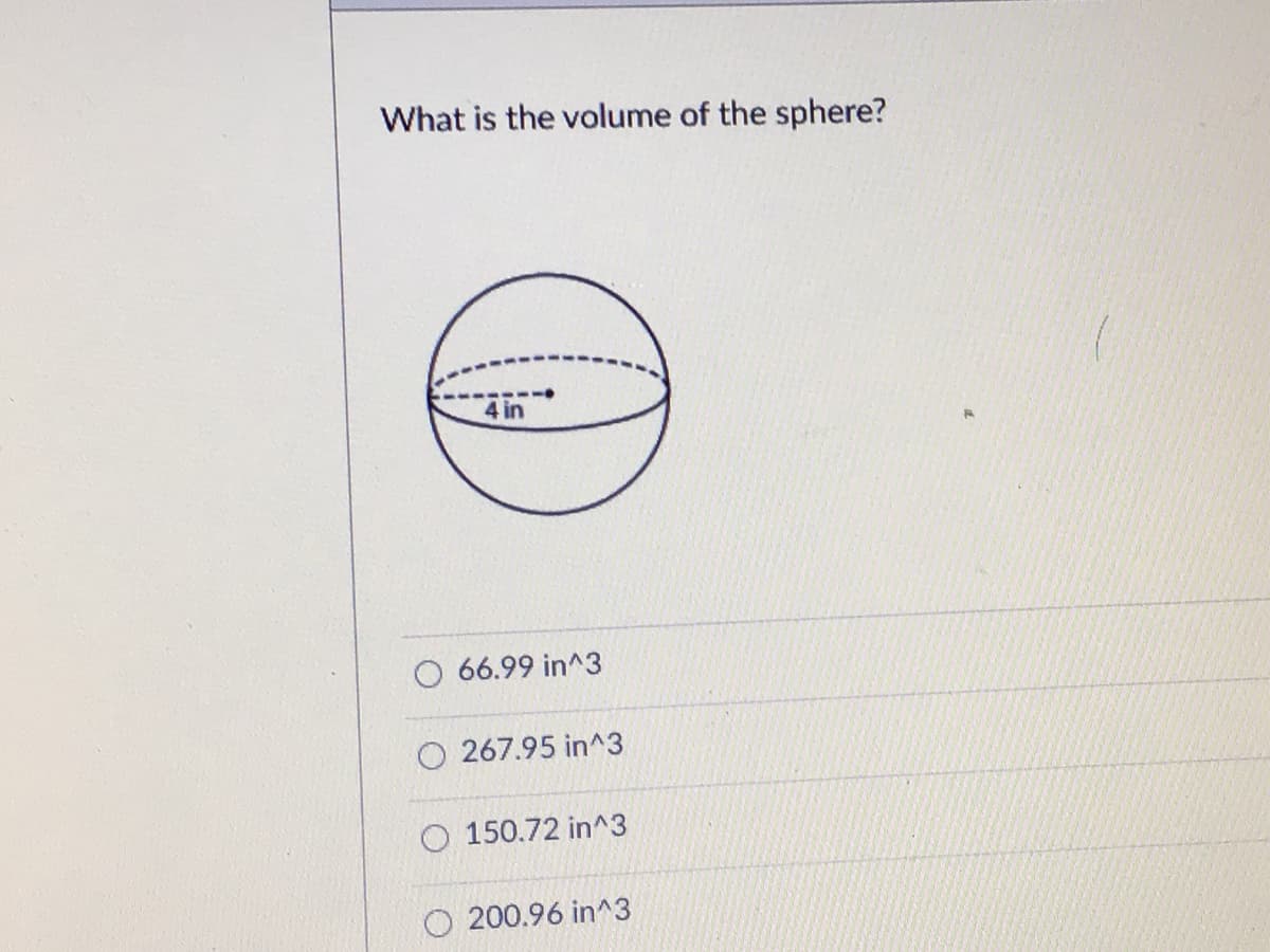 What is the volume of the sphere?
4 in
66.99 in^3
O 267.95 in^3
O 150.72 in^3
O 200.96 in^3
