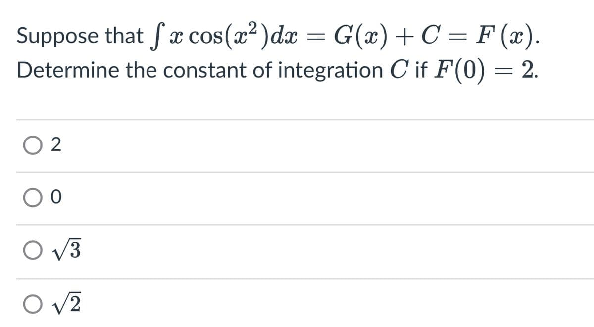 Suppose that fx cos(x²)dx = G(x) + C = F(x).
Determine the constant of integration Cif F(0) = 2.
02
0
3
√2