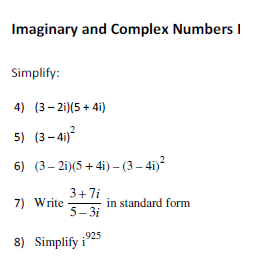 Imaginary and Complex Numbers I
Simplify:
4) (3- 2i)(5 + 4i)
5) (3– 4i)²
6) (3– 2i)(5 + 4i) – (3 – 4i)?
3+7i
7) Write
in standard form
5- 3i
8) Simplify i925
