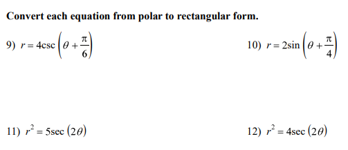 Convert each equation from polar to rectangular form.
9) r= 4csc 0 +
10) r= 2sin 0 +
11) r = 5sec (20)
12) r = 4sec (20)
