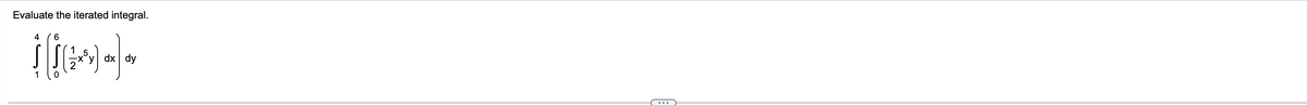 Evaluate the iterated integral.
4
6
dx dy
