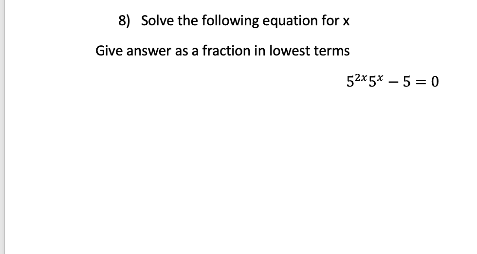 8) Solve the following equation for x
Give answer as a fraction in lowest terms
52x5x – 5 = 0

