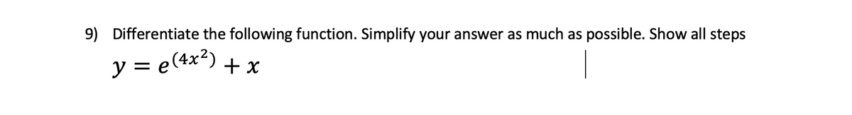 9) Differentiate the following function. Simplify your answer as much as
possible. Show all steps
y = e(4x4) + x
