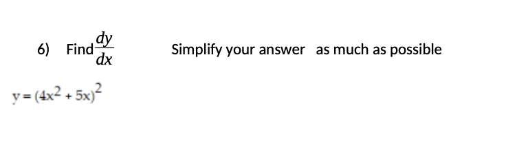 6) Find Y
dx
Simplify your answer as much as possible
y= (4x² + 5x)?
