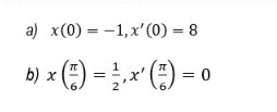 a) x(0) = -1, x'(0) = 8
b) x
(:) = }, x' (;)
2
