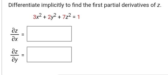 Differentiate implicitly to find the first partial derivatives of z.
3x2 + 2y2 + 7z2 = 1
dz
Əz
%3D
ây
II
