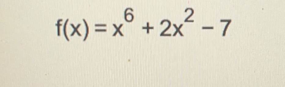 6.
f(x) = x +2x-7
f(x) = x° + 2x² - 7
