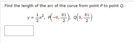 Find the length of the arc of the curve from point P to point Q.
81
81
v-2² (-0.8¹). (9. 82)
y
2